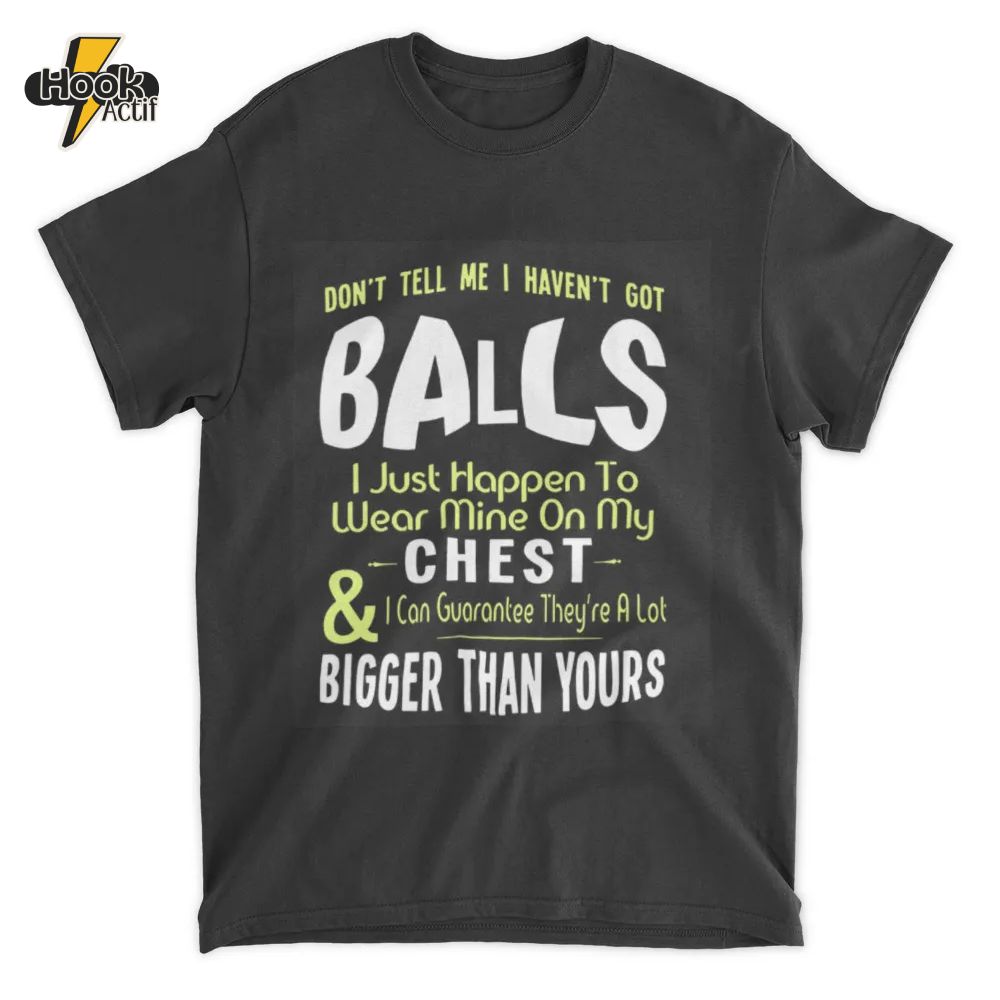 DON'T TELL ME I HAVEN'T GOT BALLS Unisex Standard T-Shirt DON'T TELL ME I HAVEN'T GOT BALLS Unisex Standard T-Shirt