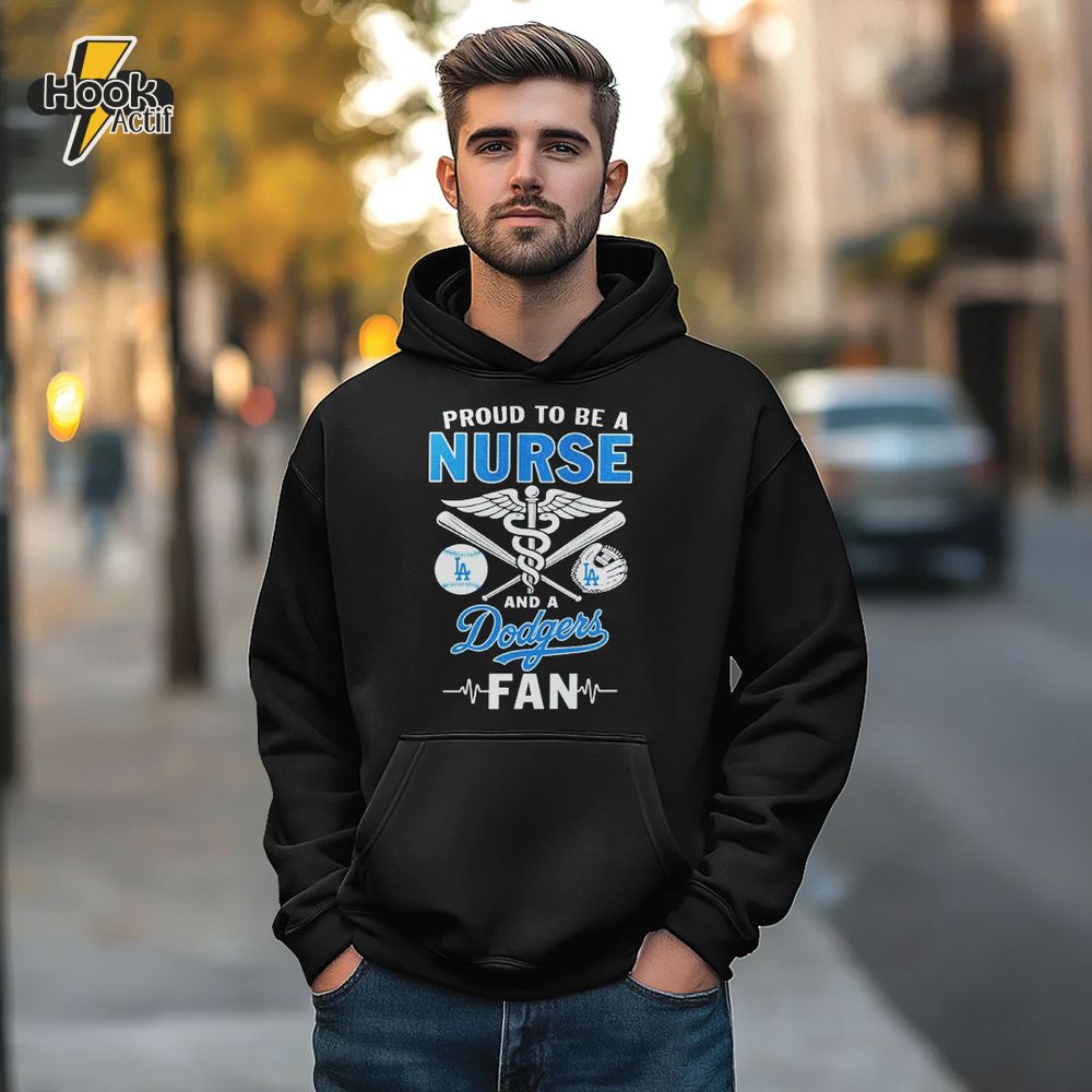Proud To Be A Nurse And A Los Angeles Dodgers Fan Premium Hoodie Proud To Be A Nurse And A Los Angeles Dodgers Fan Premium Hoodie