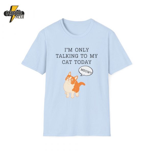 IÃ¢ÂÂm Only Talking to My Cat Today T-Shirt