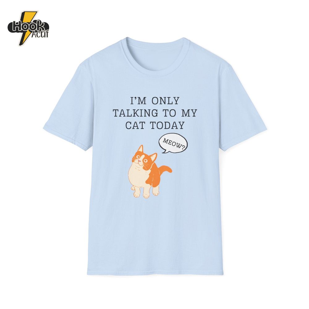 IâÂÂm Only Talking to My Cat Today T-Shirt IâÂÂm Only Talking to My Cat Today T-Shirt