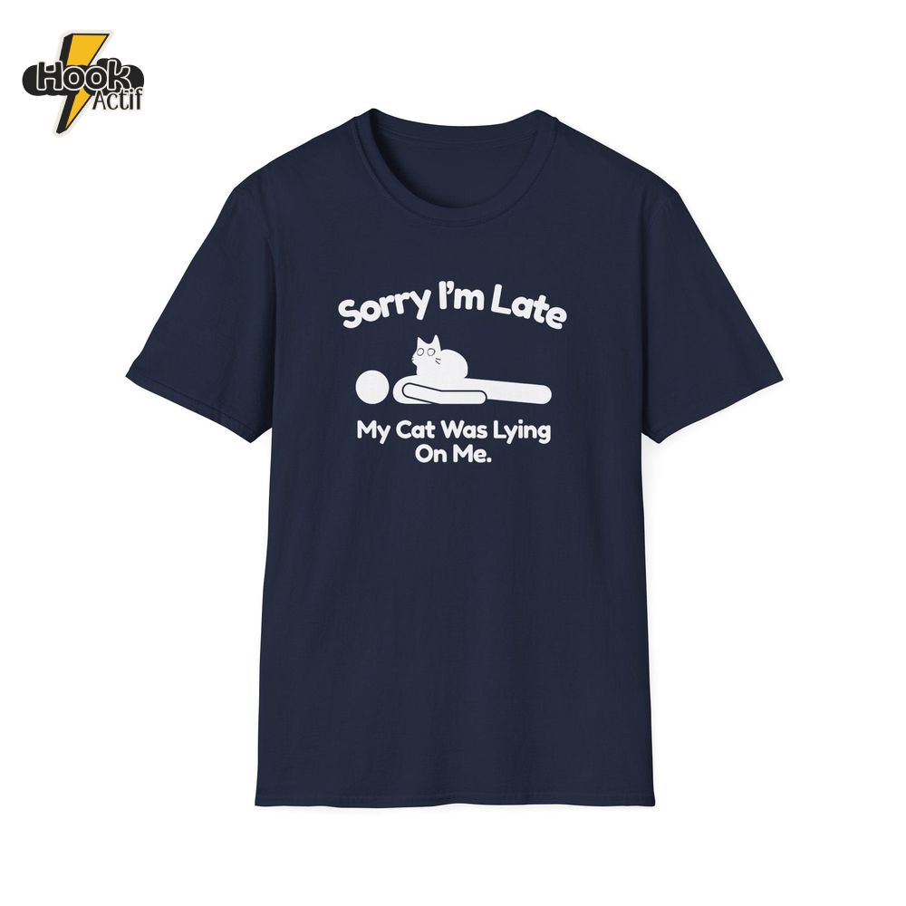Sorry IâÂÂm Late My Cat Was Lying On Me T-Shirt Sorry IâÂÂm Late My Cat Was Lying On Me T-Shirt