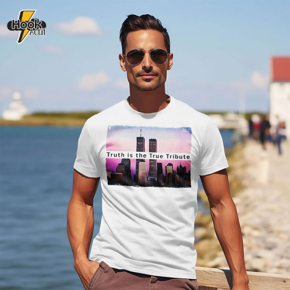 Truth Is The True Tribute 9/11 Shirt Truth Is The True Tribute 9/11 Shirt