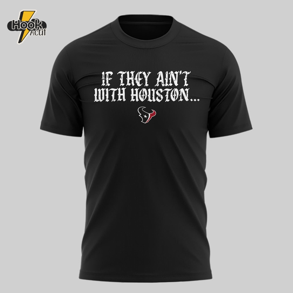 Houston Texans "If They Ain't With Houston" Special Tee Houston Texans "If They Ain't With Houston" Special Tee