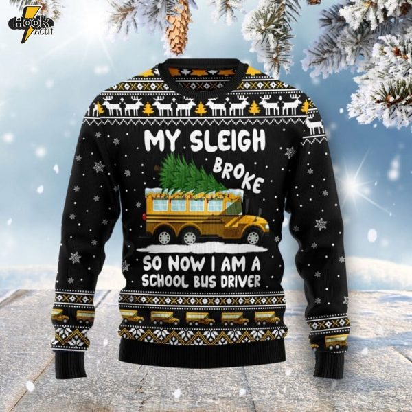 My sleigh broke so now i am a school bus driver Ugly Christmas Sweater