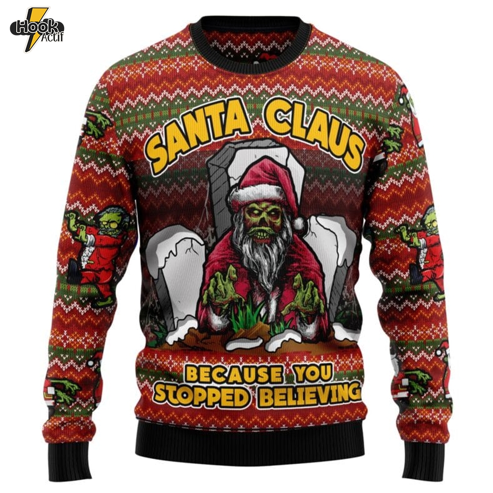 Santa Claus Zombie Because You Stopped Believing Ugly Christmas Sweater Santa Claus Zombie Because You Stopped Believing Ugly Christmas Sweater